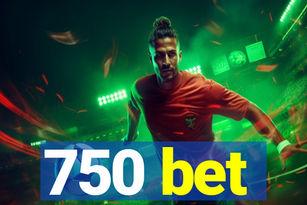 750 bet